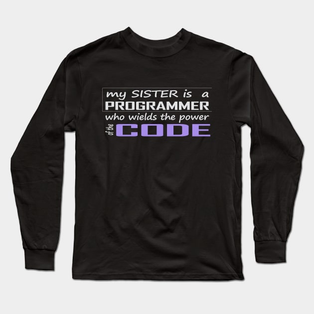my sister is a programmer who wields the power of the code Long Sleeve T-Shirt by the IT Guy 